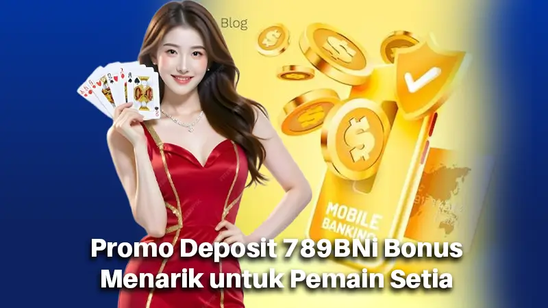 Promo Deposit 789BNi Bonus Menarik untuk Pemain Setia