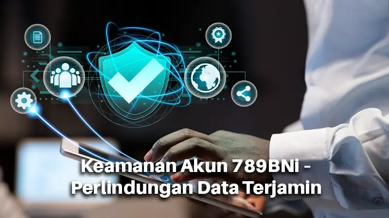 Keamanan Akun 789BNi - Perlindungan Data Terjamin