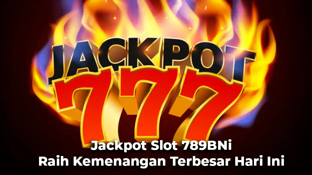 Jackpot Slot 789BNi - Raih Kemenangan Terbesar Hari Ini